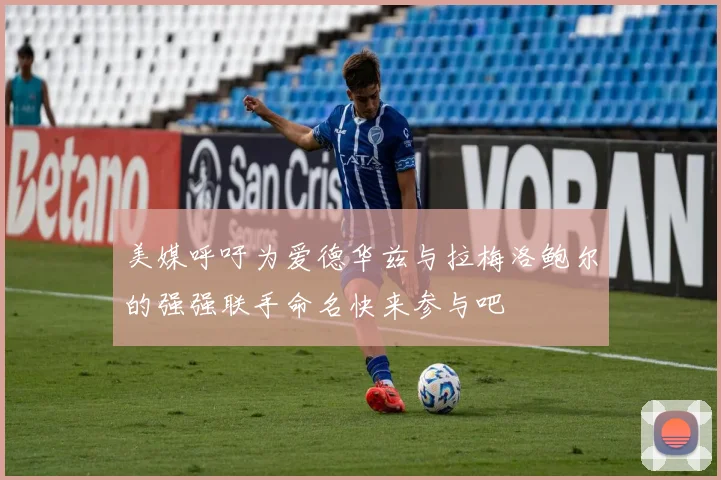美媒呼吁为爱德华兹与拉梅洛鲍尔的强强联手命名快来参与吧